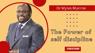 Dr Myles Munroe -  The Power of Self Discipline