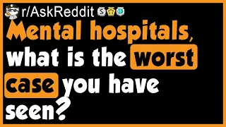 Mental Wards Share Their Most ALARMING Patients - (r/AskReddit)