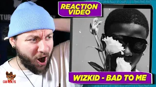 WIZKID IS FINALLY BACK! | Wizkid - Bad To Me | CUBREACTS UK ANALYSIS VIDEO