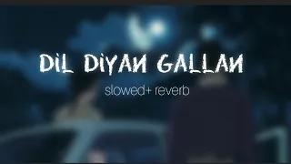 Dil Diyan Gallan || Slowed + Reverb || Lofi Mix