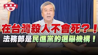 '22.07.15【小董真心話】在台灣殺人不會死？！法務部是民進黨的選舉機構！[ 完整版 ]