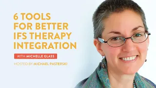 6 Tools for Better IFS Therapy Integration. The Recording of the Webinar with Michelle Glass.