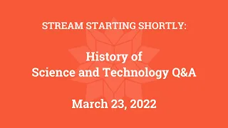 History of Science and Technology Q&A (March 23, 2022)