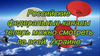 Российские федеральные каналы снова вещают по всей Украины.