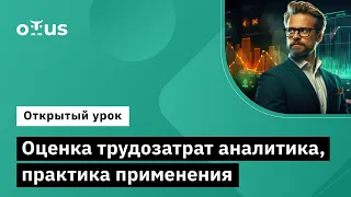 Оценка трудозатрат аналитика, практика применения // занятие курса «Системный аналитик. Advanced»