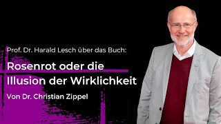 Harald Lesch über das Buch "Rosenrot oder die Illusion der Wirklichkeit" von Dr. Christian Zippel