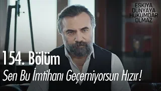 Sen bu imtihanı geçemiyorsun Hızır! - Eşkıya Dünyaya Hükümdar Olmaz 154. Bölüm