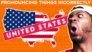 Pronouncing Things Incorrectly: United States Edition