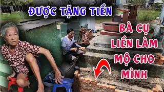 Được mạnh thường quân tặng tiền bà cụ liền mang đi xây huyệt mộ cho chính mình