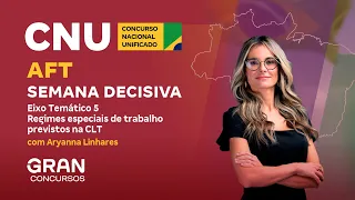 AFT no CNU | Semana Decisiva | Eixo 5 - Regimes especiais de trabalho previstos na CLT