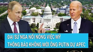 Toàn cảnh thế giới: Đại sứ Nga nổi nóng việc Mỹ thông báo không mời ông Putin dự APEC