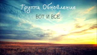 Группа Обновление - Вот и все