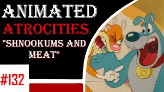 Animated Atrocities 132 || "Shnookums and Meat" (Pain in the Brain)