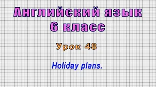 Английский язык 6 класс (Урок№48 - Holiday plans.)