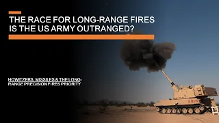 The race for long-range fires, Is the US army outranged? - missiles, cannons & Long-range precision