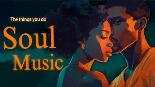 Soul Music ~ the things you do ~ Chill soul songs playlist