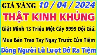 Giá vàng hôm nay 9999 ngày 10/4/2024 | GIÁ VÀNG MỚI NHẤT || Xem bảng giá vàng SJC 9999 24K 18K 10K