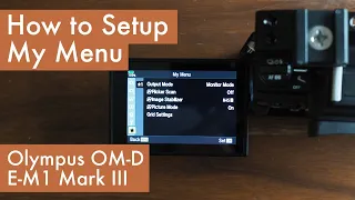 How to Set Up My Menu on Olympus OM-D E-M1 Mark III a great tool for Video