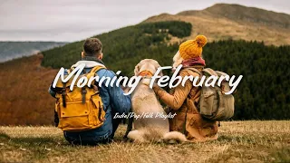 Morning February | Comfortable music that makes you feel positive | Acoustic/Indie/Pop/Folk Playlis