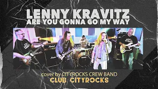 Lenny Kravitz - Are You Gonna Go My Way - cover by CityRocks Crew band (Club CityRocks)