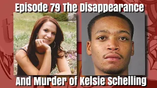 Episode 79 The Disappearance & Murder of Kelsie Schelling