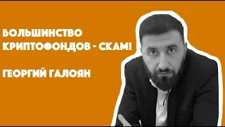 Георгий Галоян - большинство криптофондов скам!