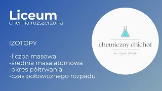 LICEUM - izotopy, średnia masa atomowa, okres półtrwania + przegląd zadań maturalnych