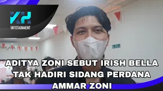 ADITYA ZONI SEBUT IRISH BELLA TAK HADIRI SIDANG PERDANA AMMAR ZONI