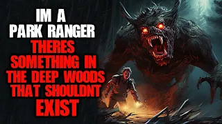 "I’m a Park Ranger. There’s Something in the Deep Woods That Shouldn’t Exist " Creepypasta
