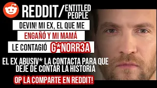 ACTUALIZACIÓN:DEVIN! MI EX, EL QUE ME ENGAÑÓ CON MI MAMÁ Y SE CONTAGIÓ DE G0N*RR3A R/ENTITLED PEOPLE