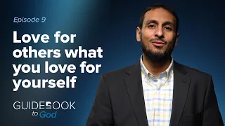 Ep. 9: Love for others what you love for yourself | Guidebook to God by Sh. Yahya Ibrahim