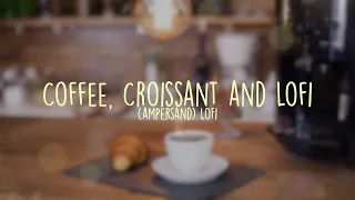 Coffee, Croissant & Lofi ☕️🥐☀️- chilling, smoking, study, work, journaling music (ampersand lofi)