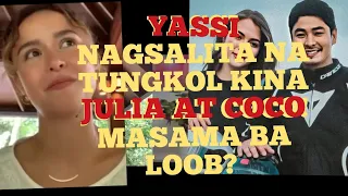 YASSI NAGSALITA NA TUNGKOL KINA JULIA AT COCO! MASAMA BA LOOB NIYA?