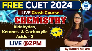 CUET 2024 Chemistry | Aldehydes, Ketones & Carboxylic Acids - 3 - Day - 18 | CUET Free Crash Course