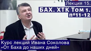 Лекция 15. И.С. Бах. ХТК Том1. № 11 - 12. | Композитор Иван Соколов о музыке.