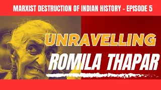 Marxist Destruction of Indian History - Episode 5: Unravelling the Falsehoods of Romila Thapar