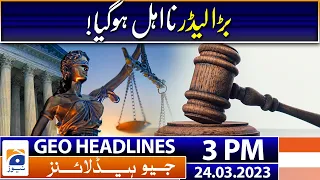 Geo Headlines Today 3 PM | Big leader disqualified! | 24th March 2023