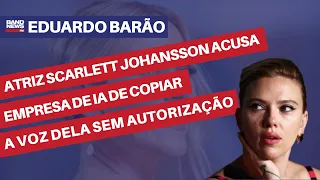 Atriz Scarlett Johansson acusa empresa de IA de copiar a voz dela sem autorização | Eduardo Barão