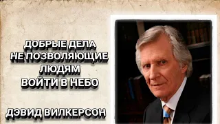 Добрые дела не позволяющие людям войти в небо. Дэвид Вилкерсон. Христианские проповеди.