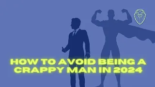 Top 17 Ways to Avoid Being a Crappy Man in 2024 (Ep. 548)