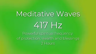 Meditative Waves 417 Hz - Powerful spiritual frequency of protection, wealth and blessings - 2 Hours