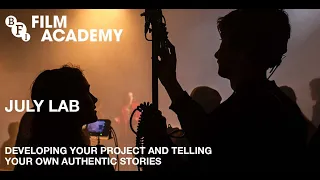 Developing Your Project and Telling Authentic Stories | BFI Film Academy Labs July 2023 Tutorial