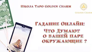 ЧТО ДУМАЮТ О ВАШЕЙ ПАРЕ ОКРУЖАЮЩИЕ?/ОНЛАЙН ГАДАНИЕ/ Школа Таро Golden Charm