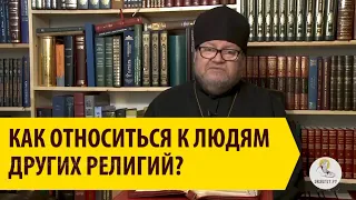 Как относиться к людям других религий? Священник Олег Стеняев