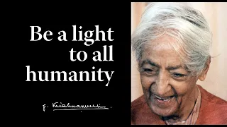 Be a light to all humanity | Krishnamurti