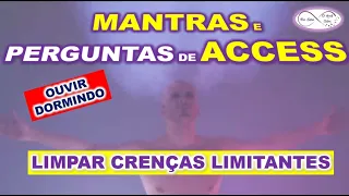 MANTRAS E PERGUNTAS DE ACCESS PARA LIMPAR CRENÇAS LIMITANTES