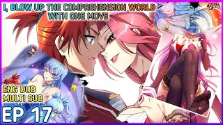 [ ENG DUB ] I, Blow Up The Comprehension World With One Move Ep 17 Multi Sub 1080p HD