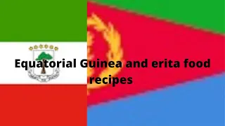Food around the world part 53￼ and 54 Equatorial Guinea 🇬🇶 and  Eritrea🇪🇷