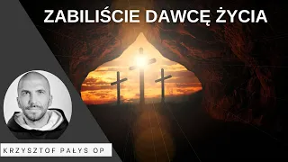 Zabiliście Dawcę życia. o. Krzysztof Pałys OP