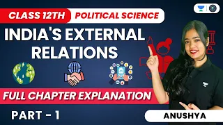 India’s External Relations | Full Chapter Explanation | Class 12 Pol. Science | Part 1 | Anushya